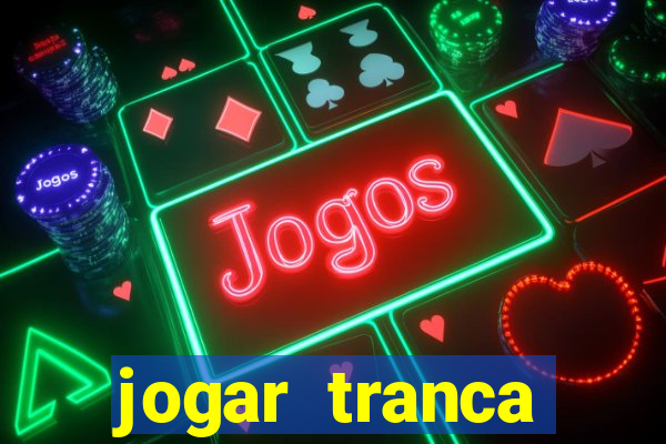 jogar tranca valendo dinheiro